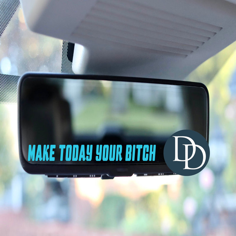 Make Today Your B*tch *Rearview Mirror UV DTF Decal*