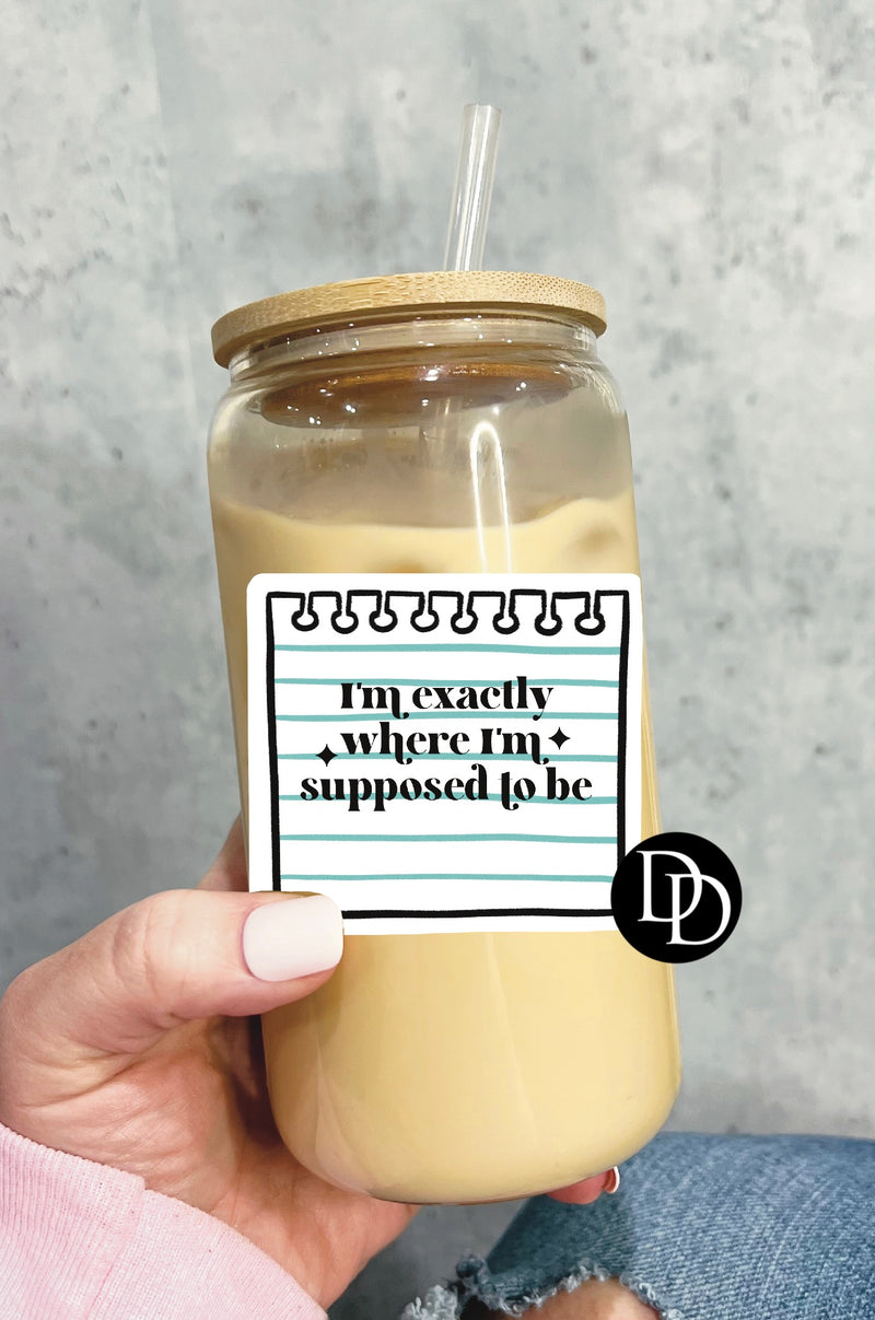 Exactly Where I'm Supposed To Be UV DTF Decal