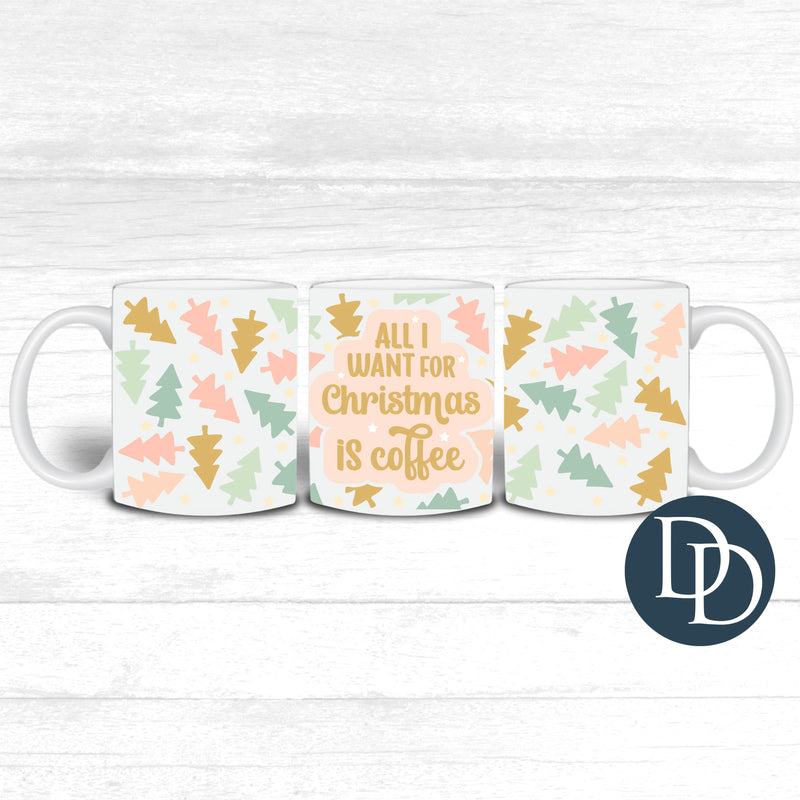 All I Want For Christmas Is Coffee Trees *UV DTF Mug Wrap*