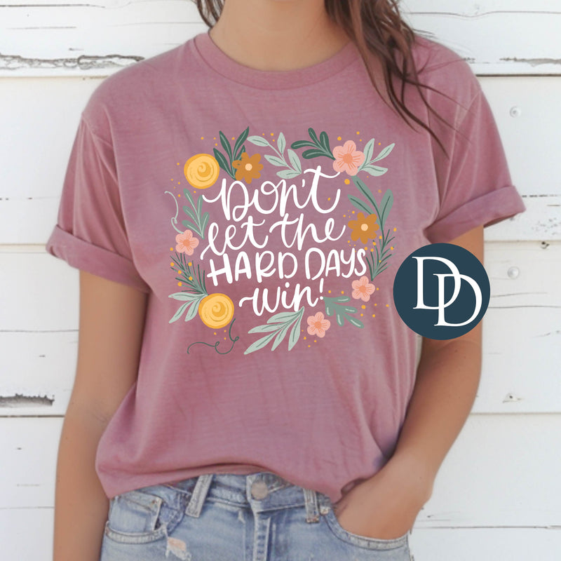 Don't Let The Hard Days Win Florals *DTF Transfer*