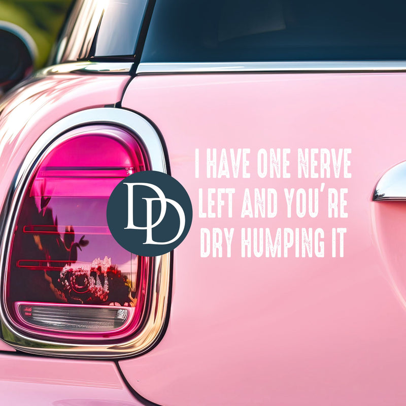 I Have One Nerve Left Dry Humping It *UV DTF Decal*