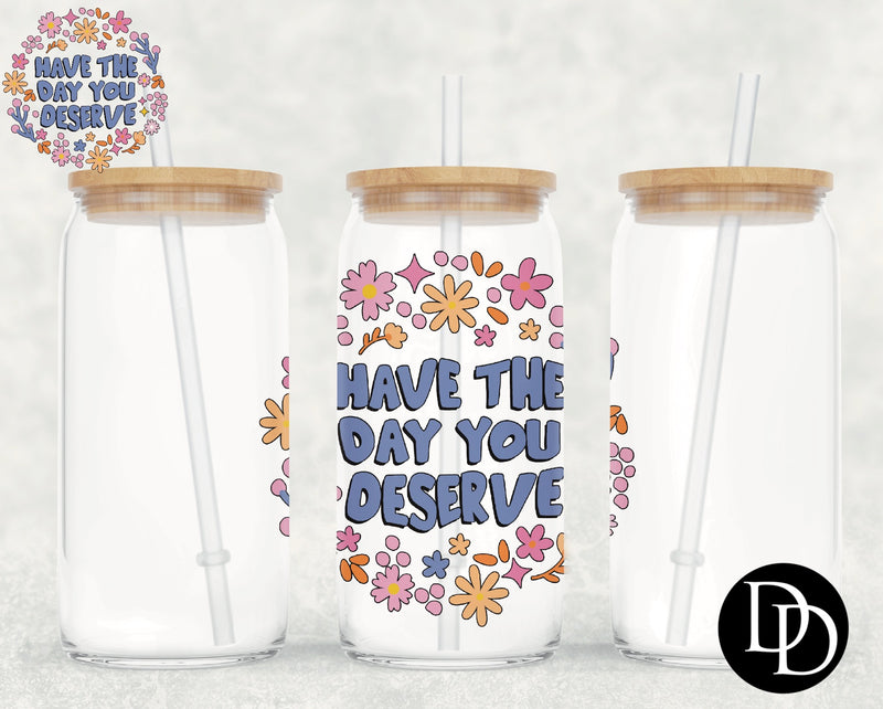 Have The Day You Deserve UV DTF Decal