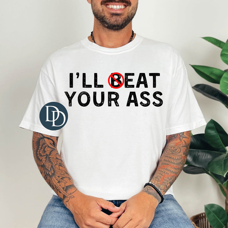 I'll Beat Your A*s *DTF Transfer*