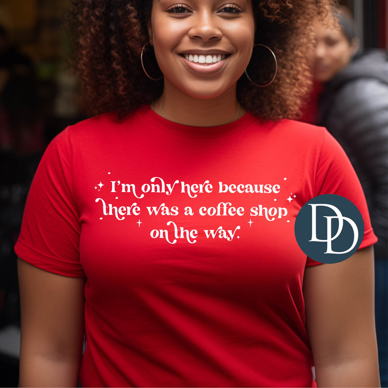 I'm Only Here Because Coffee *DTF Transfer*