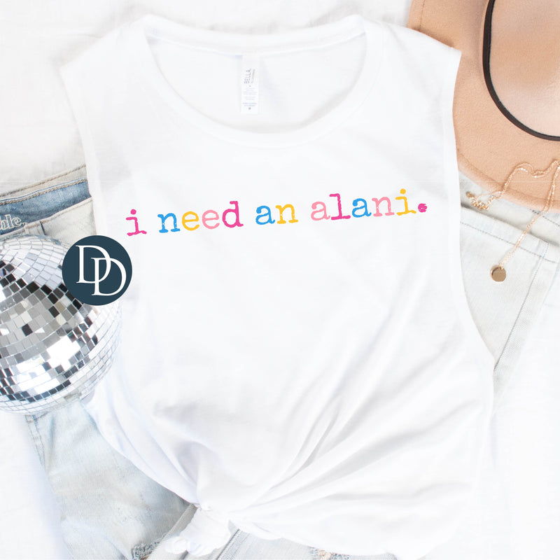 Multi Color I Need an Alani *DTF Transfer*