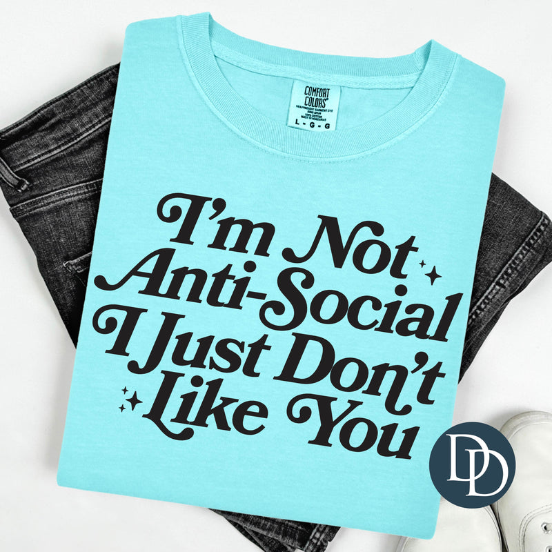 Not Anti Social Just Don't Like You (Black Ink) *Screen Print Transfer*
