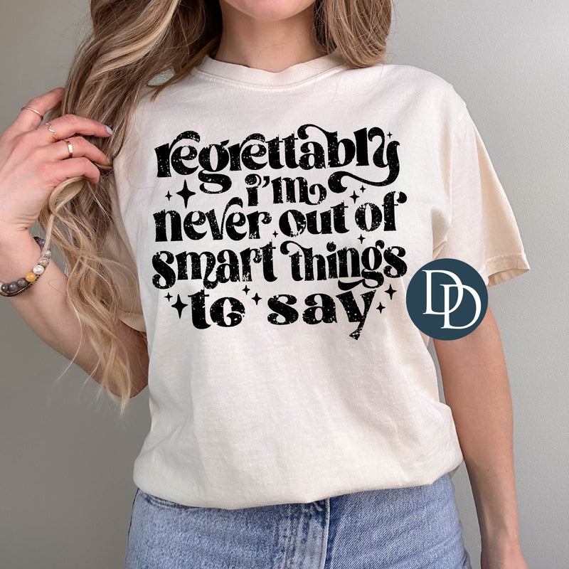 Regrettably I'm Never Out Of Smart Things To Say *DTF Transfer*