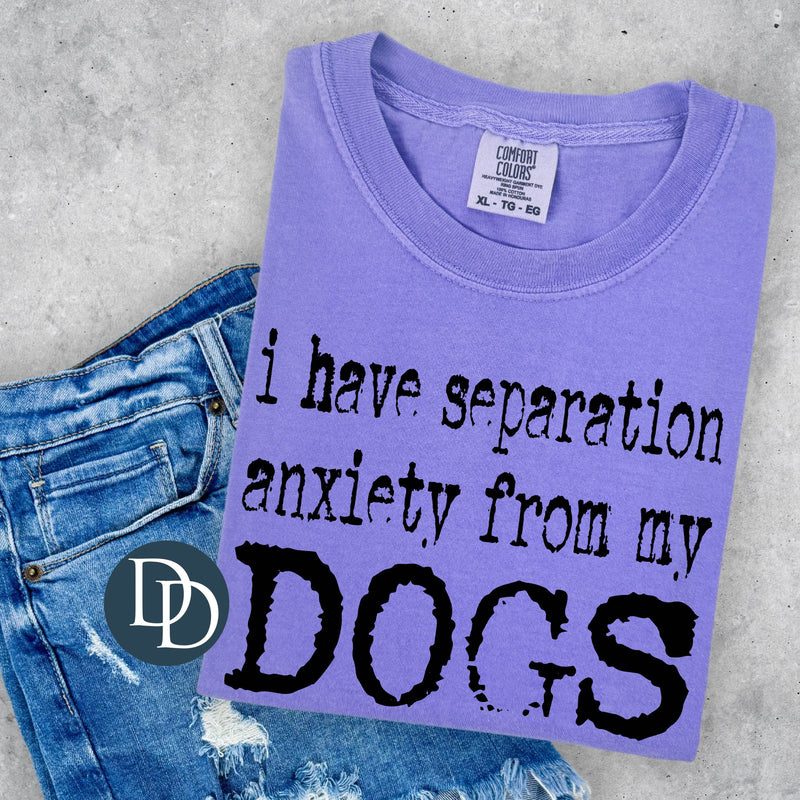 Separation Anxiety from My Dogs (Black Ink) *Screen Print Transfer*