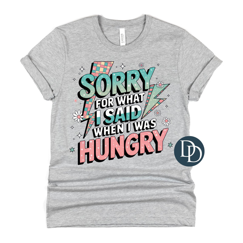 Sorry For What I Said When I Was Hungry *DTF Transfer*