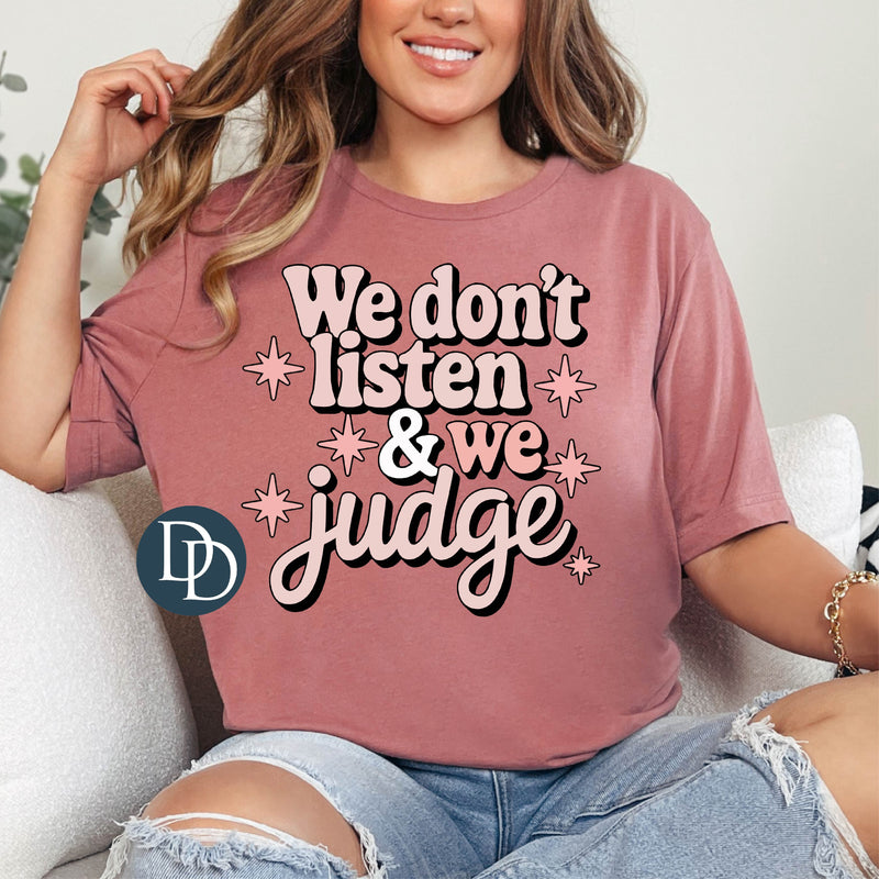 We Don't Listen and We Judge *DTF Transfer*