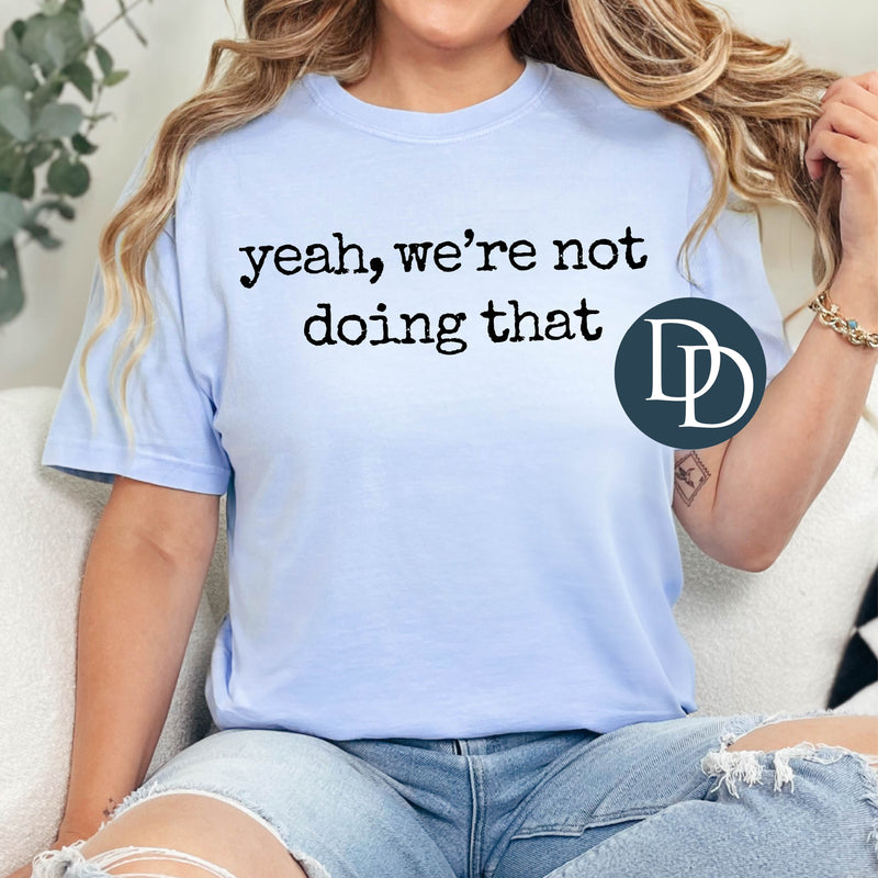 Yeah We're Not Doing That (Black Ink) *Screen Print Transfer*